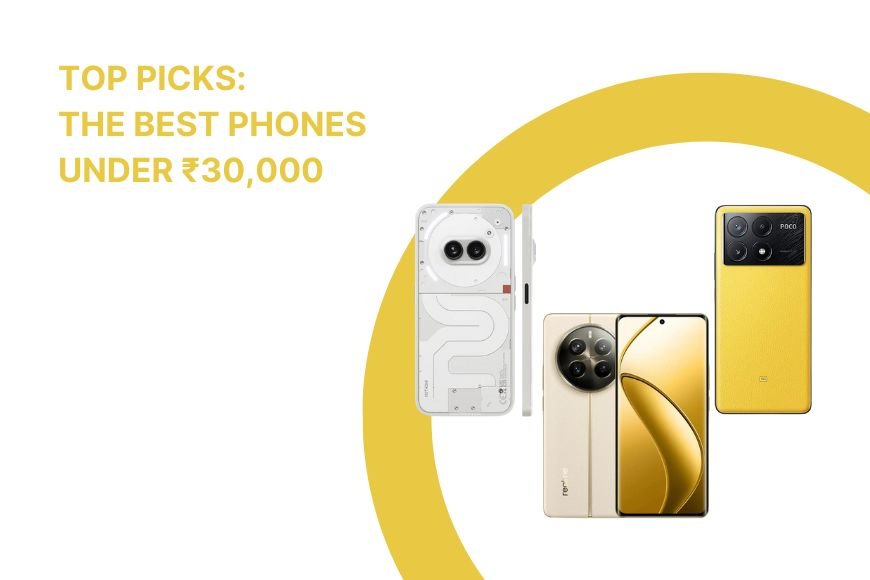 Top Picks: The Best Phones Under ₹30,000